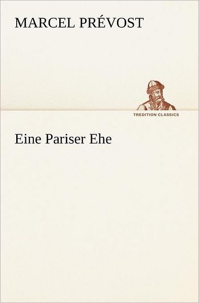 Cover for Marcel Prévost · Eine Pariser Ehe (Tredition Classics) (German Edition) (Paperback Book) [German edition] (2012)