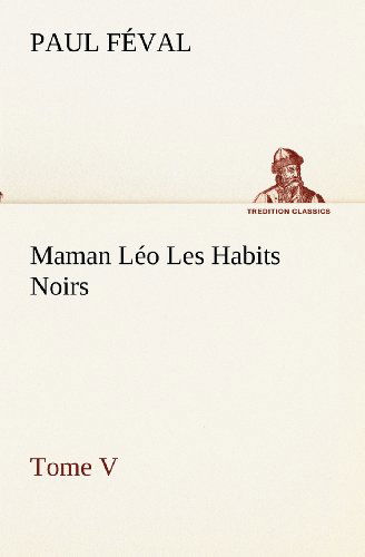 Cover for Paul Féval · Maman Léo Les Habits Noirs Tome V (Tredition Classics) (French Edition) (Paperback Book) [French edition] (2012)