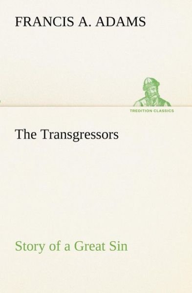 Cover for Francis A. Adams · The Transgressors Story of a Great Sin (Tredition Classics) (Paperback Book) (2013)