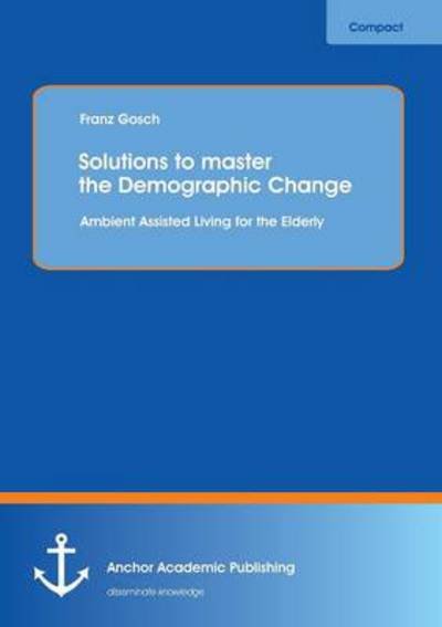 Cover for Franz Gosch · Solutions to Master the Demographic Change: Ambient Assisted Living for the Elderly (Paperback Book) (2013)