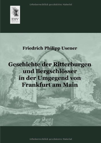 Cover for Friedrich Philipp Usener · Geschichte Der Ritterburgen Und Bergschloesser in Der Umgegend Von Frankfurt Am Main (Paperback Book) [German edition] (2013)