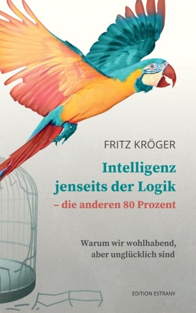 Intelligenz jenseits der Logik - die anderen 80 Prozent - Fritz Kroeger - Kirjat - Edition Estrany - 9783982269115 - perjantai 15. tammikuuta 2021