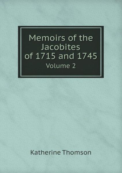 Cover for Katherine Thomson · Memoirs of the Jacobites of 1715 and 1745 Volume 2 (Paperback Book) (2015)