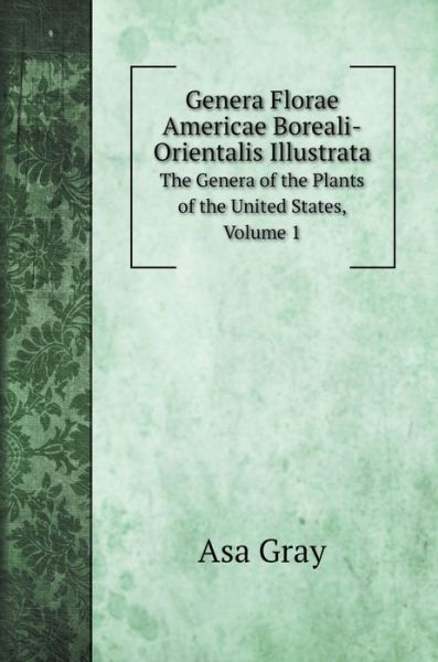 Cover for Asa Gray · Genera Florae Americae Boreali-Orientalis Illustrata (Hardcover Book) (2020)