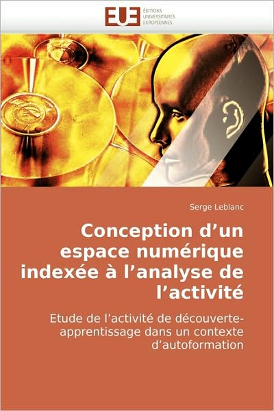 Cover for Serge Leblanc · Conception D'un Espace Numérique Indexée À L'analyse De L'activité: Etude De L'activité De Découverte-apprentissage Dans Un Contexte D'autoformation (Paperback Book) [French edition] (2010)