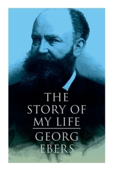 Cover for Georg Ebers · The Story of My Life: Autobiography of the Famous Egyptologist and Novelist (Paperback Book) (2021)