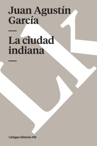 Cover for Jose Agustin Garcia · La Ciudad Indiana (Paperback Book) (2024)