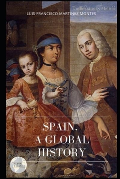 Spain, a Global History - Luis Francisco Martínez Montes - Książki - Global Square Editorial - 9788494938115 - 12 listopada 2018