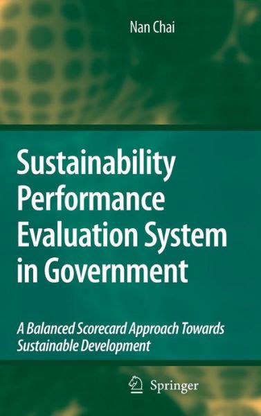 Cover for Nan Chai · Sustainability Performance Evaluation System in Government: A Balanced Scorecard Approach Towards Sustainable Development (Hardcover bog) [2009 edition] (2009)