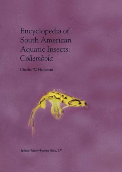 Cover for Charles W. Heckman · Encyclopedia of South American Aquatic Insects: Collembola: Illustrated Keys to Known Families, Genera, and Species in South America (Paperback Book) [Softcover reprint of hardcover 1st ed. 2001 edition] (2010)