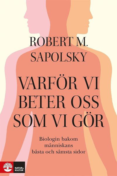 Cover for Robert M Sapolsky · Varför vi beter oss som vi gör : biologin bakom människans bästa och sämsta (ePUB) (2018)