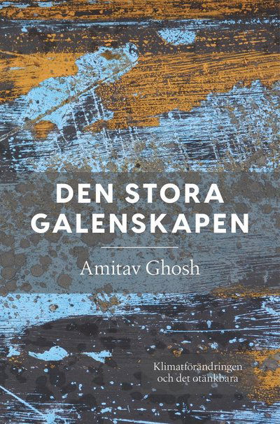 Cover for Amitav Ghosh · Den stora galenskapen : klimatförändringen och det otänkbara (Gebundenes Buch) (2022)