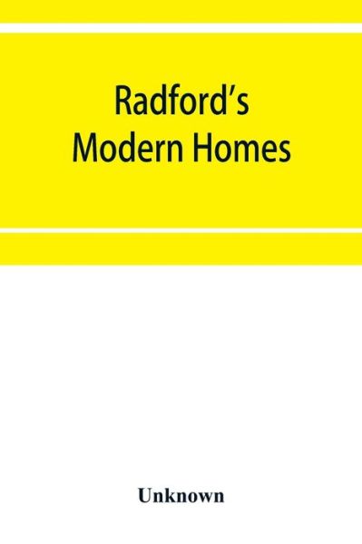 Radford's modern homes: Being a collection of one hundred absolutely new and attractive plans never before published together with a selection of one hundred of our most popular houses published heretofore, making a beautiful and valuable book of two hund - - Books - Alpha Editions - 9789353951115 - December 10, 2019