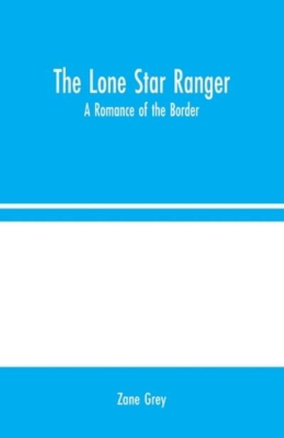 The Lone Star Ranger - Zane Grey - Books - Alpha Edition - 9789354024115 - August 10, 2020