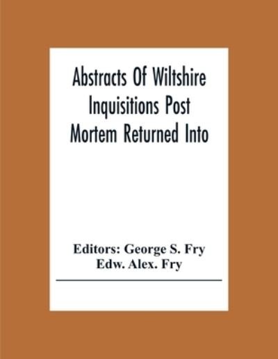 Cover for Edw Alex Fry · Abstracts Of Wiltshire Inquisitions Post Mortem Returned Into The Court Of Chancery In The Reign Of King Charles The First (Taschenbuch) (2020)