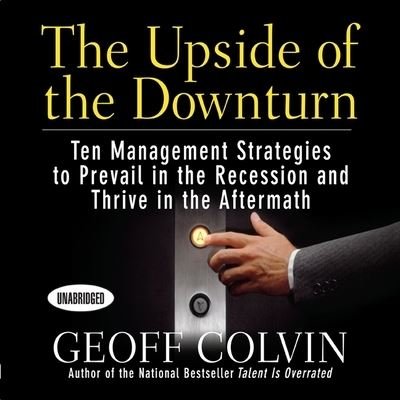 Cover for Geoff Colvin · The Upside of the Downturn Lib/E (CD) (2009)