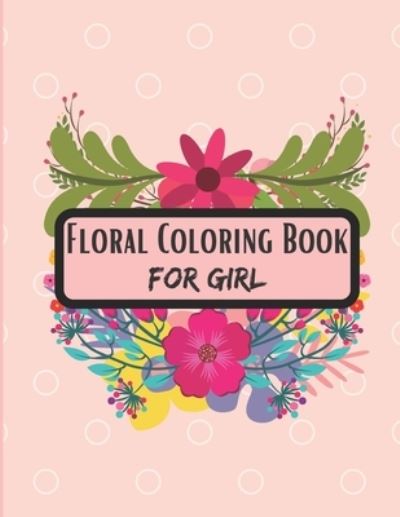 Cover for Suktara Alex · Floral Coloring Book for Girl: This Book is awesome Gift For Flowers Lovers Girl. (Paperback Book) (2021)