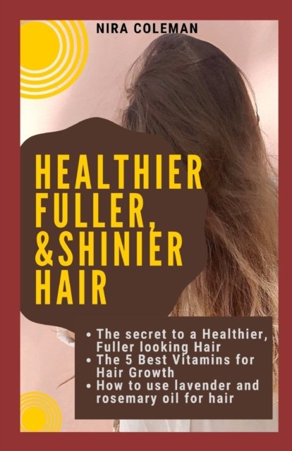 Cover for Nira Coleman · The Secret to a Healthier Fuller, &amp; Shinier Skin: The 5 Best Vitamins for Hair Growth, How to use lavender and rosemary oil for hair growth (Paperback Bog) (2021)