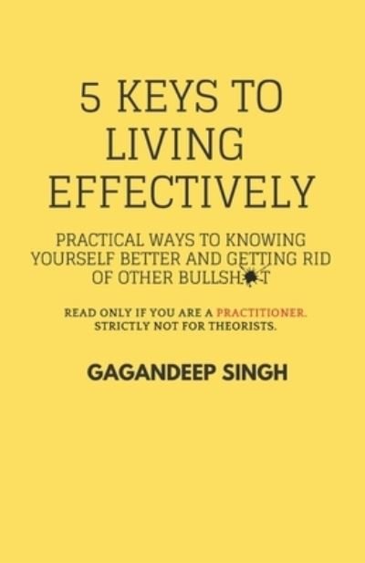 Cover for Gagandeep Singh · 5 Keys to Living Effectively: Practical ways to Knowing yourself Better and getting rid of other Bullshit (Paperback Book) (2021)