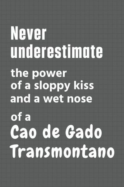 Cover for Wowpooch Press · Never underestimate the power of a sloppy kiss and a wet nose of a Cao de Gado Transmontano (Paperback Book) (2020)