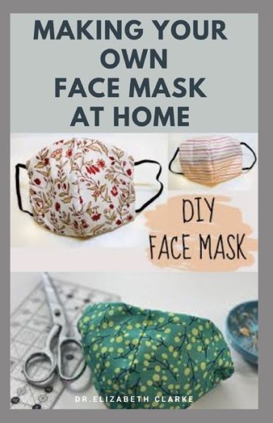 Cover for Dr Elizabeth Clarke · Making Your Own Face Mask at Home (Paperback Book) (2020)