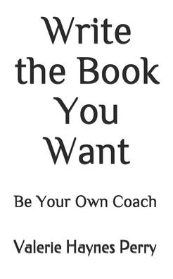 Write the Book You Want - Valerie Haynes Perry - Books - Independently Published - 9798642796115 - May 2, 2020