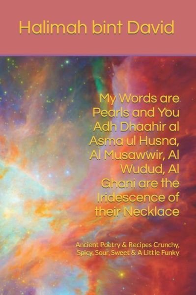 My Words are Pearls and You Adh Dhaahir al Asma ul Husna, Al Musawwir, Al Wudud, Al Ghani are the Iridescence of their Necklace: Ancient Poetry & Recipes Crunchy, Spicy, Sour, Sweet & A Little Funky - Where We Go One, We Go All Poetry Community Food for F - Do General Christina MacQuarrie - Boeken - Independently Published - 9798666019115 - 13 juli 2020