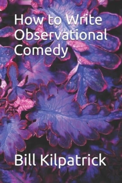 Cover for Bill Kilpatrick · How to Write Observational Comedy (Paperback Book) (2020)