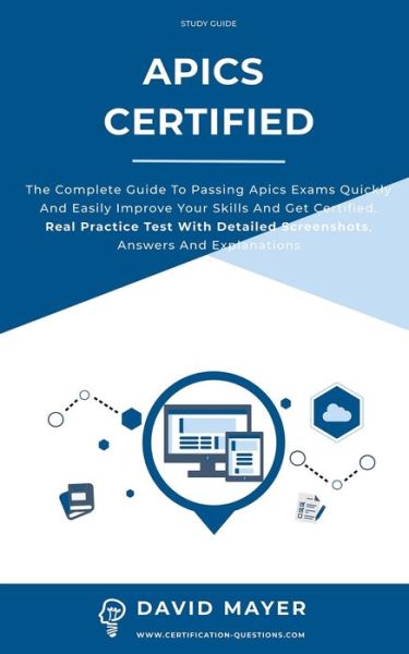 Cover for David Mayer · APICS Certified: The complete guide to passing Apics exams quickly and easily improve your skills and get certified. Real Practice Test With Detailed Screenshots, Answers And Explanations (Paperback Book) (2021)