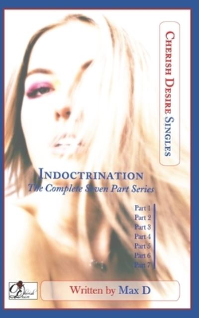 Cover for Max D · Indoctrination (The Complete Seven Part Series) - Cherish Desire Singles (Paperback Book) (2021)