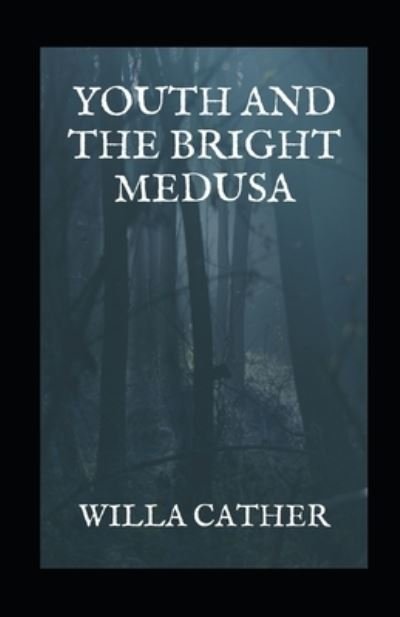 Cover for Willa Cather · Youth and the Bright Medusa illustrated (Paperback Bog) (2021)