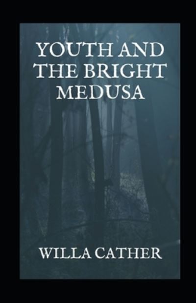 Youth and the Bright Medusa illustrated - Willa Cather - Bøker - Independently Published - 9798737782115 - 14. april 2021