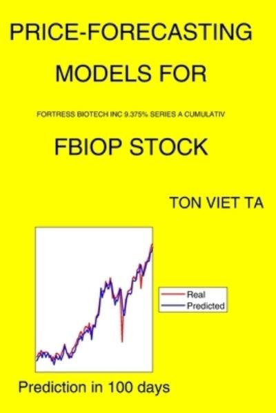 Cover for Ton Viet Ta · Price-Forecasting Models for Fortress Biotech Inc 9.375% Series A Cumulativ FBIOP Stock (Paperback Book) (2021)