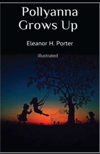 Pollyanna Grows Up illustrated - Eleanor H Porter - Books - Independently Published - 9798746829115 - April 30, 2021