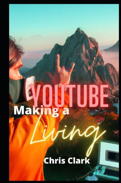 Making a Youtube Living - Chris Clark - Bøger - Independently Published - 9798848716115 - 27. august 2022