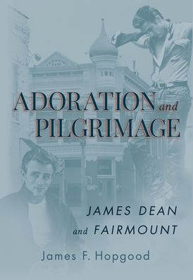 Cover for James F Hopgood · Adoration and Pilgrimage: James Dean and Fairmount (Hardcover Book) (2022)