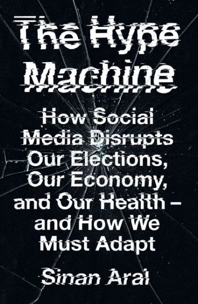 Cover for Sinan Aral · The Hype Machine: How Social Media Disrupts Our Elections, Our Economy and Our Health - and How We Must Adapt (Hardcover Book) (2020)