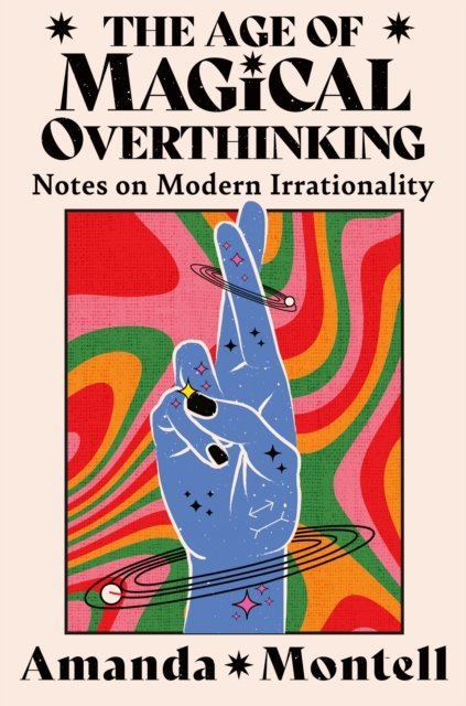 Cover for Amanda Montell · The Age of Magical Overthinking: Notes on Modern Irrationality (Innbunden bok) (2024)
