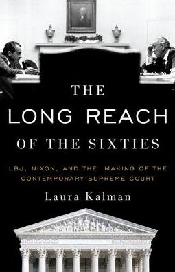 Cover for Kalman, Laura (Professor of History, Professor of History, UC-Santa Barbara) · The Long Reach of the Sixties: LBJ, Nixon, and the Making of the Contemporary Supreme Court (Taschenbuch) (2019)