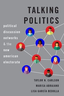 Cover for Carlson, Taylor N. (Assistant Professor of Political Science, Assistant Professor of Political Science, Washington University in St. Louis) · Talking Politics: Political Discussion Networks and the New American Electorate (Hardcover Book) (2020)