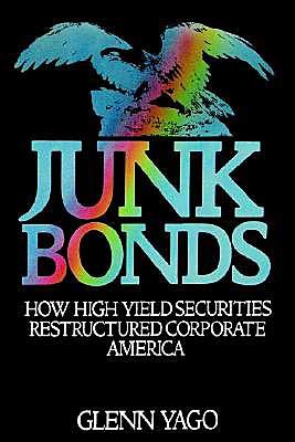 Cover for Yago, Glenn (Director, Economic Research Bureau, Harriman School, Director, Economic Research Bureau, Harriman School, Southern University of New York, Stony Brook) · Junk Bonds: How High Yield Securities Restructured Corporate America (Hardcover Book) (1991)