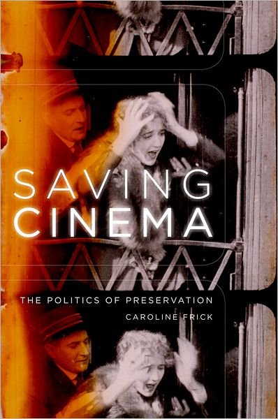 Saving Cinema: The Politics of Preservation - Frick, Caroline (, University of Texas, Austin) - Books - Oxford University Press Inc - 9780195368116 - February 3, 2011