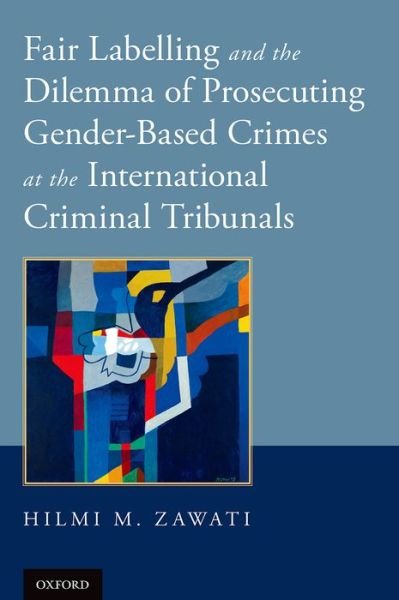 Cover for Zawati, Dr. Hilmi M. (President, President, International Legal Advocacy Forum) · Fair Labelling and the Dilemma of Prosecuting Gender-Based Crimes at the International Criminal Tribunals (Taschenbuch) (2015)