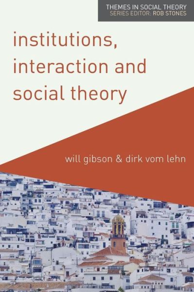 Cover for Gibson, Will (University of London Institute of Education, London, UK) · Institutions, Interaction and Social Theory - Themes in Social Theory (Paperback Bog) [1st ed. 2018 edition] (2017)