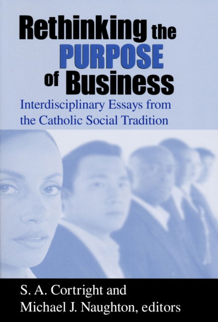 Cover for Rethinking the Purpose of Business: Interdisciplinary Essays from the Catholic Social Tradition - Catholic Social Tradition (Paperback Book) (2002)