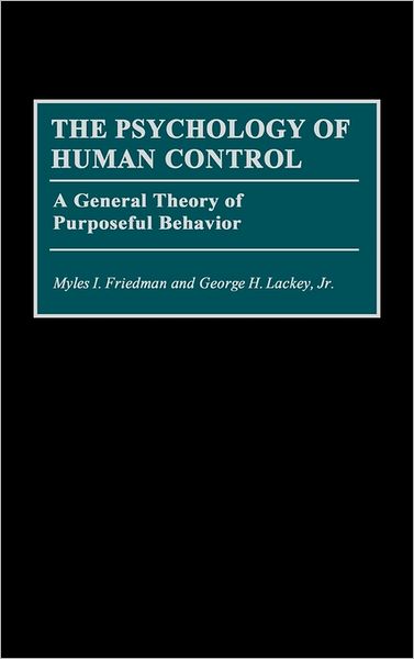 Cover for Myles I. Friedman · The Psychology of Human Control: A General Theory of Purposeful Behavior (Inbunden Bok) (1991)