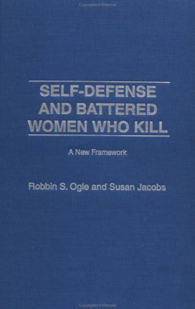 Cover for Robbin S. Ogle · Self-defense and Battered Women Who Kill: A New Framework: A New Framework (Hardcover Book) (2002)