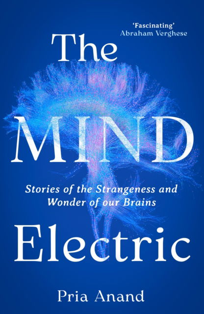 Cover for Pria Anand · The Mind Electric: Stories of the Strangeness and Wonder of our Brains (Taschenbuch) (2025)