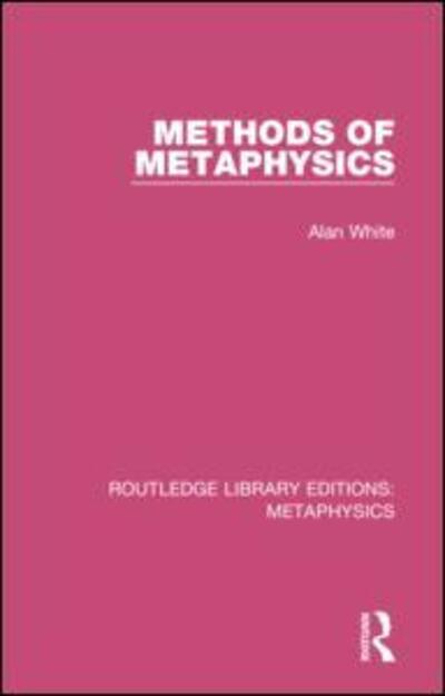 Methods of Metaphysics - Routledge Library Editions: Metaphysics - Alan White - Books - Taylor & Francis Ltd - 9780367194116 - October 1, 2020