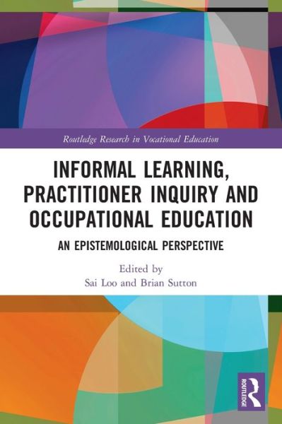 Cover for Loo, Sai (University College, London) · Informal Learning, Practitioner Inquiry and Occupational Education: An Epistemological Perspective (Paperback Book) (2022)